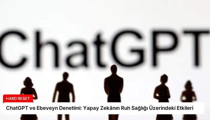 ChatGPT ve Ebeveyn Denetimi: Yapay Zekânın Ruh Sağlığı Üzerindeki Etkileri