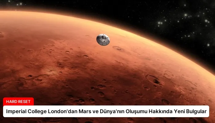 Imperial College London’dan Mars ve Dünya’nın Oluşumu Hakkında Yeni Bulgular
