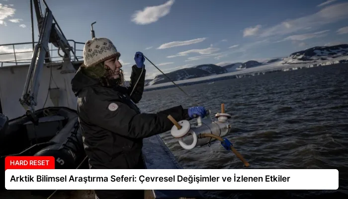 Arktik Bilimsel Araştırma Seferi: Çevresel Değişimler ve İzlenen Etkiler