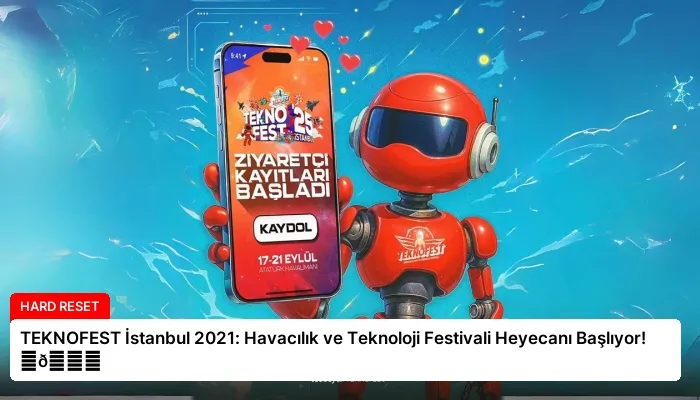 TEKNOFEST İstanbul 2021: Havacılık ve Teknoloji Festivali Heyecanı Başlıyor! ⏬👇