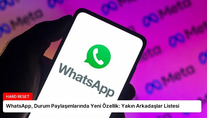 WhatsApp, Durum Paylaşımlarında Yeni Özellik: Yakın Arkadaşlar Listesi