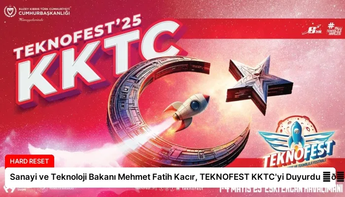 Sanayi ve Teknoloji Bakanı Mehmet Fatih Kacır, TEKNOFEST KKTC’yi Duyurdu ⏬👇