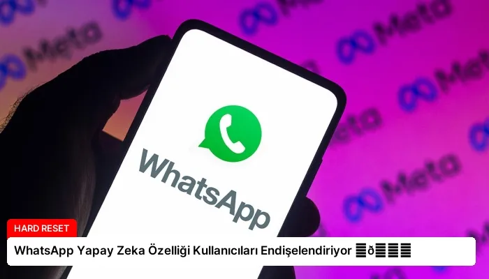 WhatsApp Yapay Zeka Özelliği Kullanıcıları Endişelendiriyor ⏬👇