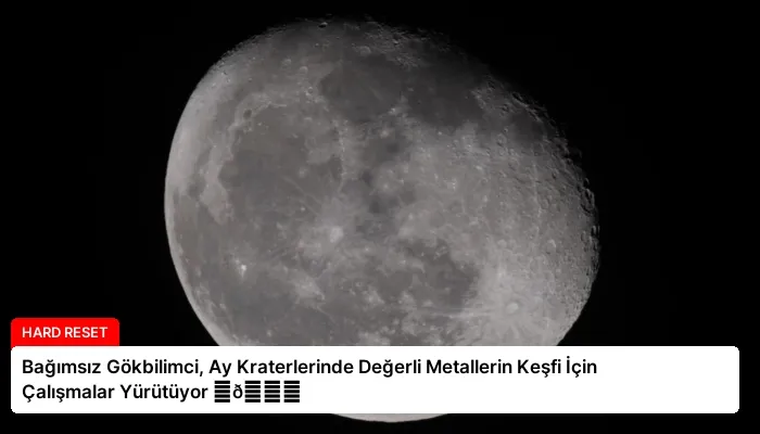 Bağımsız Gökbilimci, Ay Kraterlerinde Değerli Metallerin Keşfi İçin Çalışmalar Yürütüyor ⏬👇