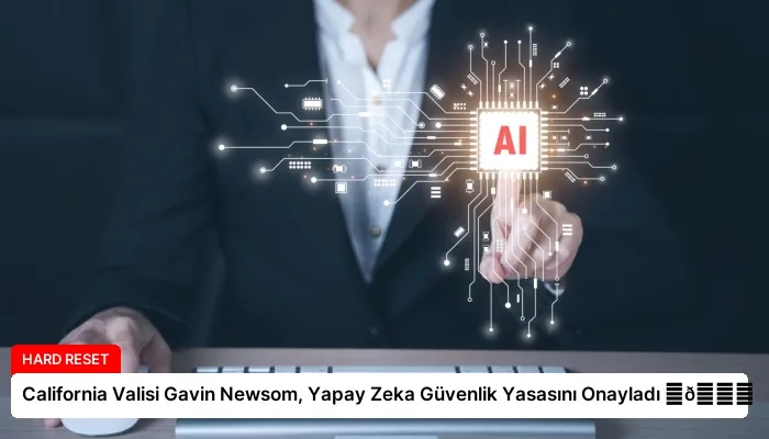 California Valisi Gavin Newsom, Yapay Zeka Güvenlik Yasasını Onayladı ⏬👇
