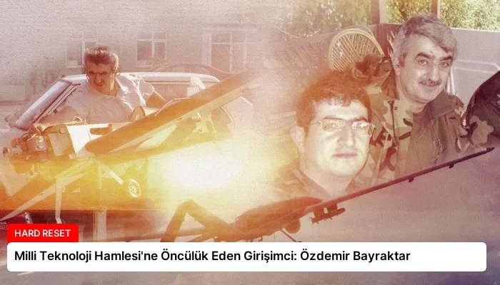 Milli Teknoloji Hamlesi’ne Öncülük Eden Girişimci: Özdemir Bayraktar