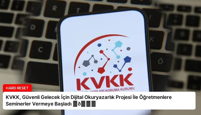 KVKK, Güvenli Gelecek İçin Dijital Okuryazarlık Projesi İle Öğretmenlere Seminerler Vermeye Başladı ⏬👇