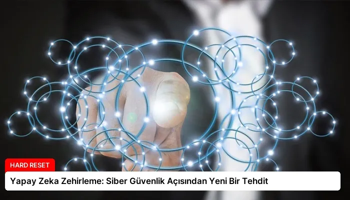 Yapay Zeka Zehirleme: Siber Güvenlik Açısından Yeni Bir Tehdit