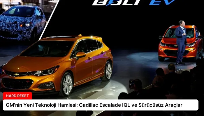 GM’nin Yeni Teknoloji Hamlesi: Cadillac Escalade IQL ve Sürücüsüz Araçlar