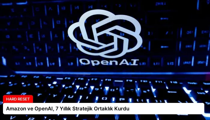 Amazon ve OpenAI, 7 Yıllık Stratejik Ortaklık Kurdu