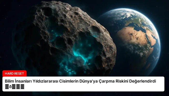 Bilim İnsanları Yıldızlararası Cisimlerin Dünya’ya Çarpma Riskini Değerlendirdi ⏬👇