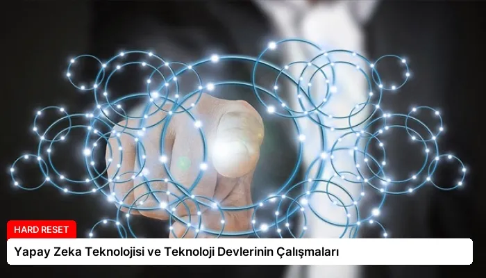 Yapay Zeka Teknolojisi ve Teknoloji Devlerinin Çalışmaları