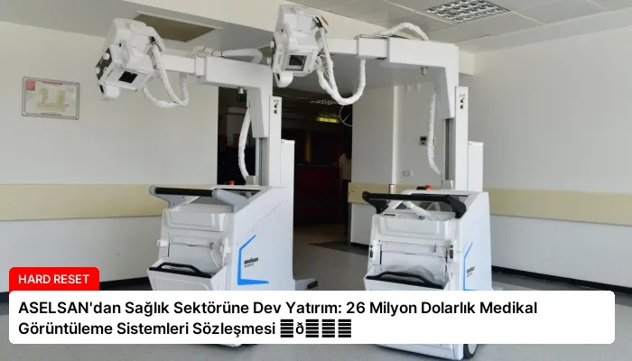 ASELSAN’dan Sağlık Sektörüne Dev Yatırım: 26 Milyon Dolarlık Medikal Görüntüleme Sistemleri Sözleşmesi ⏬👇