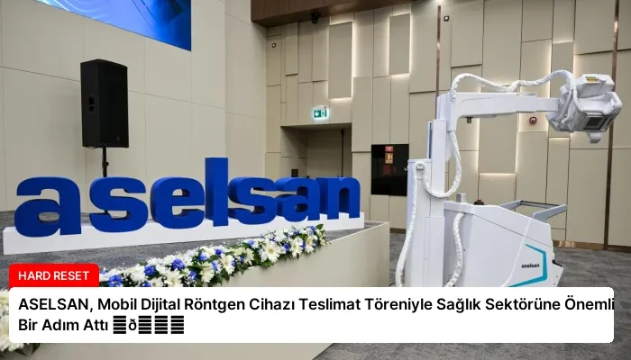 ASELSAN, Mobil Dijital Röntgen Cihazı Teslimat Töreniyle Sağlık Sektörüne Önemli Bir Adım Attı ⏬👇