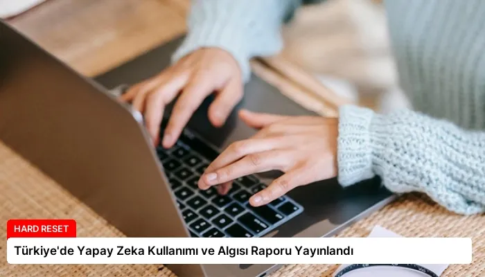 Türkiye’de Yapay Zeka Kullanımı ve Algısı Raporu Yayınlandı