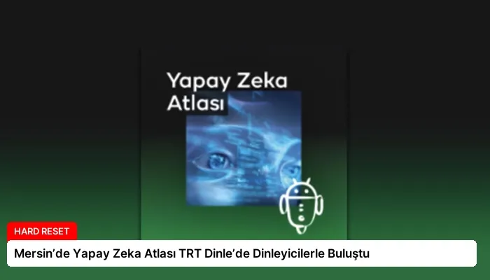 Mersin’de Yapay Zeka Atlası TRT Dinle’de Dinleyicilerle Buluştu