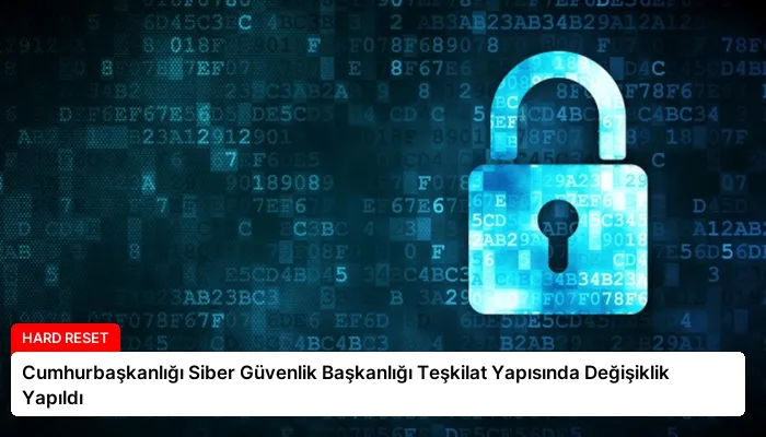 Cumhurbaşkanlığı Siber Güvenlik Başkanlığı Teşkilat Yapısında Değişiklik Yapıldı