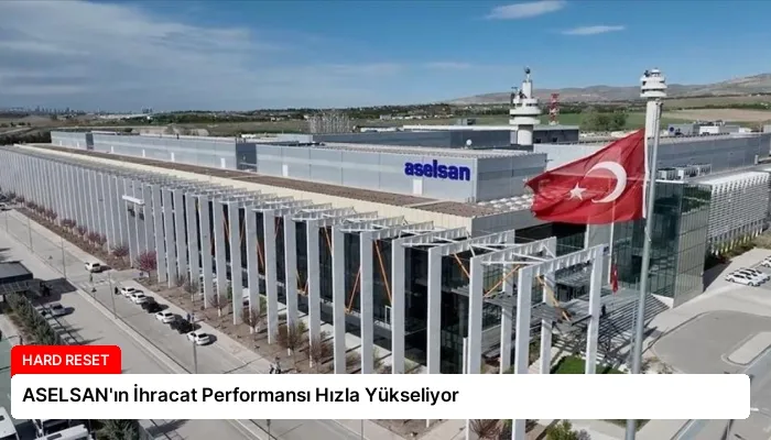 ASELSAN’ın İhracat Performansı Hızla Yükseliyor