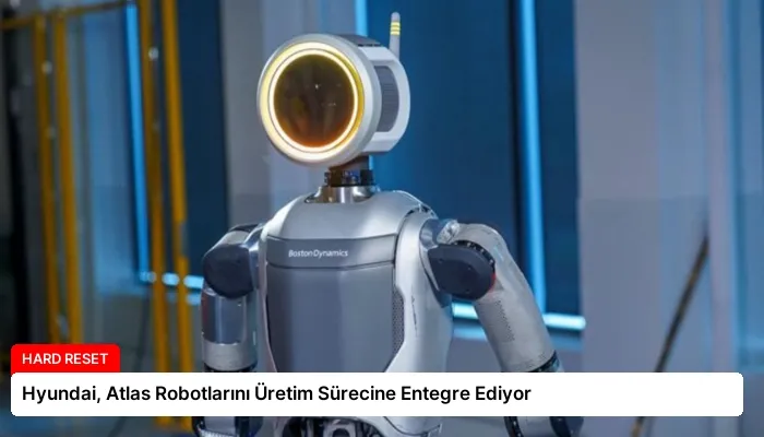 Hyundai, Atlas Robotlarını Üretim Sürecine Entegre Ediyor