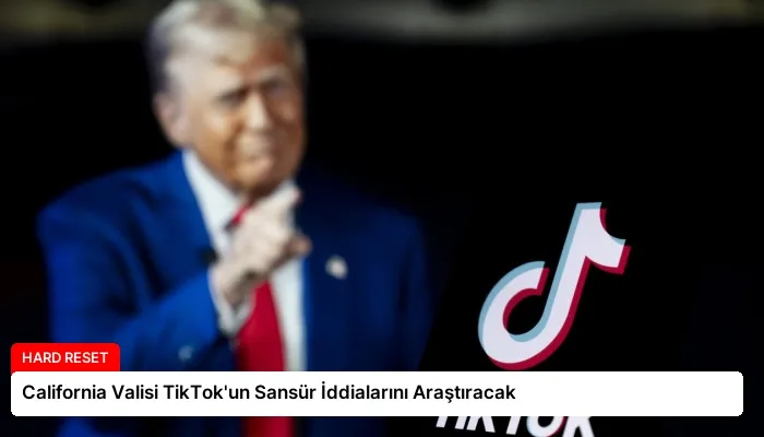 California Valisi TikTok’un Sansür İddialarını Araştıracak