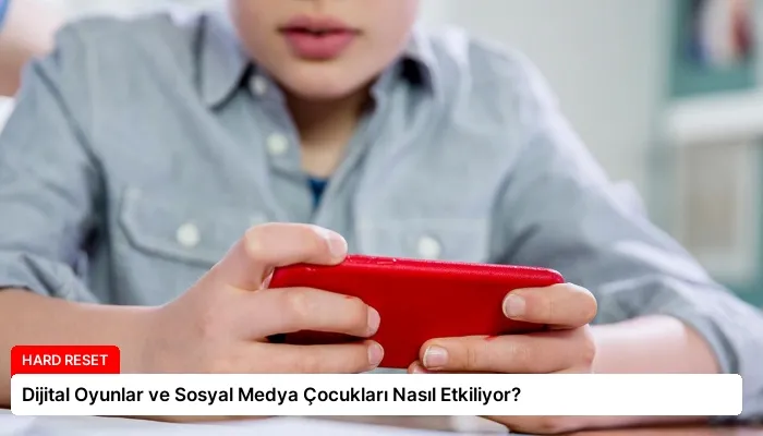 Dijital Oyunlar ve Sosyal Medya Çocukları Nasıl Etkiliyor?