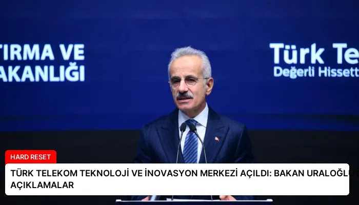 TÜRK TELEKOM TEKNOLOJİ VE İNOVASYON MERKEZİ AÇILDI: BAKAN URALOĞLU’DAN AÇIKLAMALAR