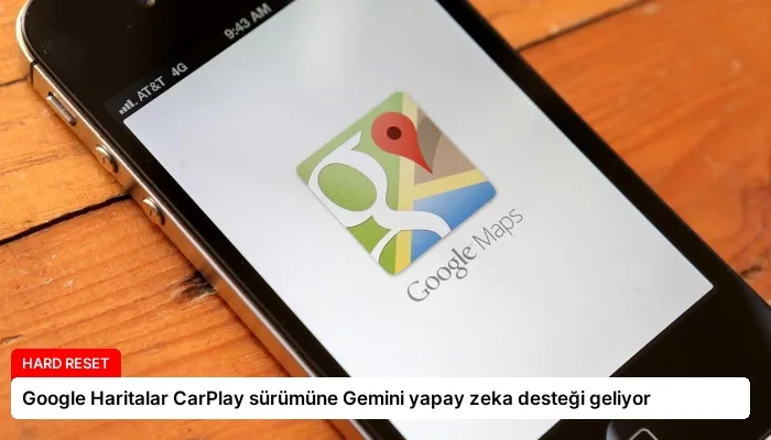 Google Haritalar CarPlay sürümüne Gemini yapay zeka desteği geliyor