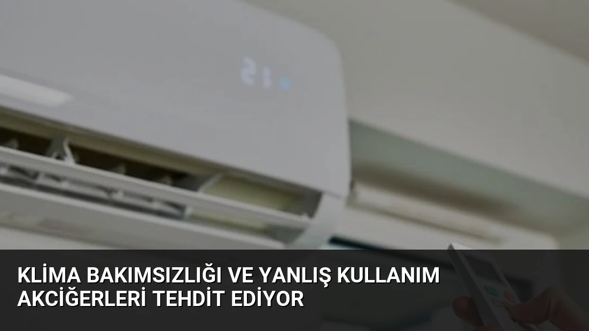 Klima Bakımsızlığı ve Yanlış Kullanım Akciğerleri Tehdit Ediyor