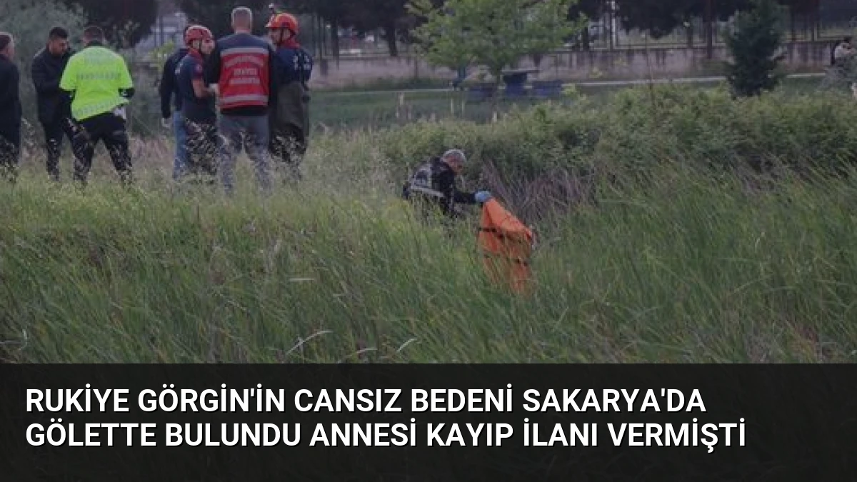 Rukiye Görgin’in Cansız Bedeni Sakarya’da Gölette Bulundu Annesi Kayıp İlanı Vermişti