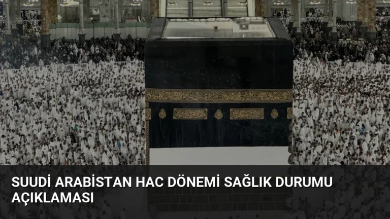 Suudi Arabistan Hac Dönemi Sağlık Durumu Açıklaması