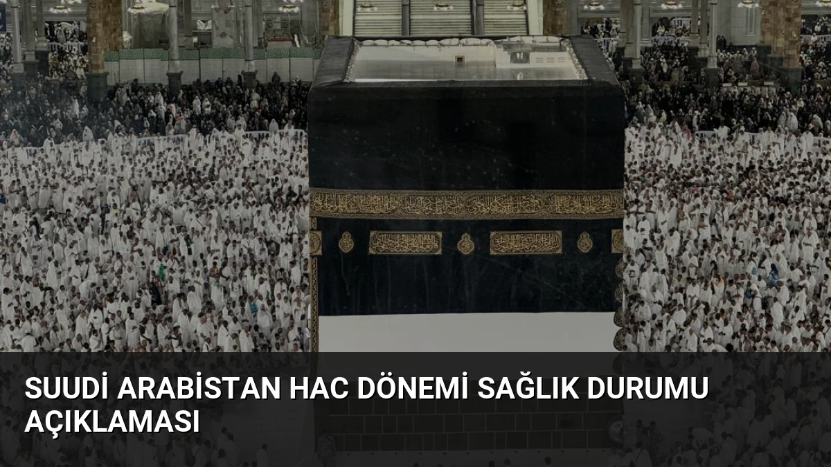 Suudi Arabistan Hac Dönemi Sağlık Durumu Açıklaması