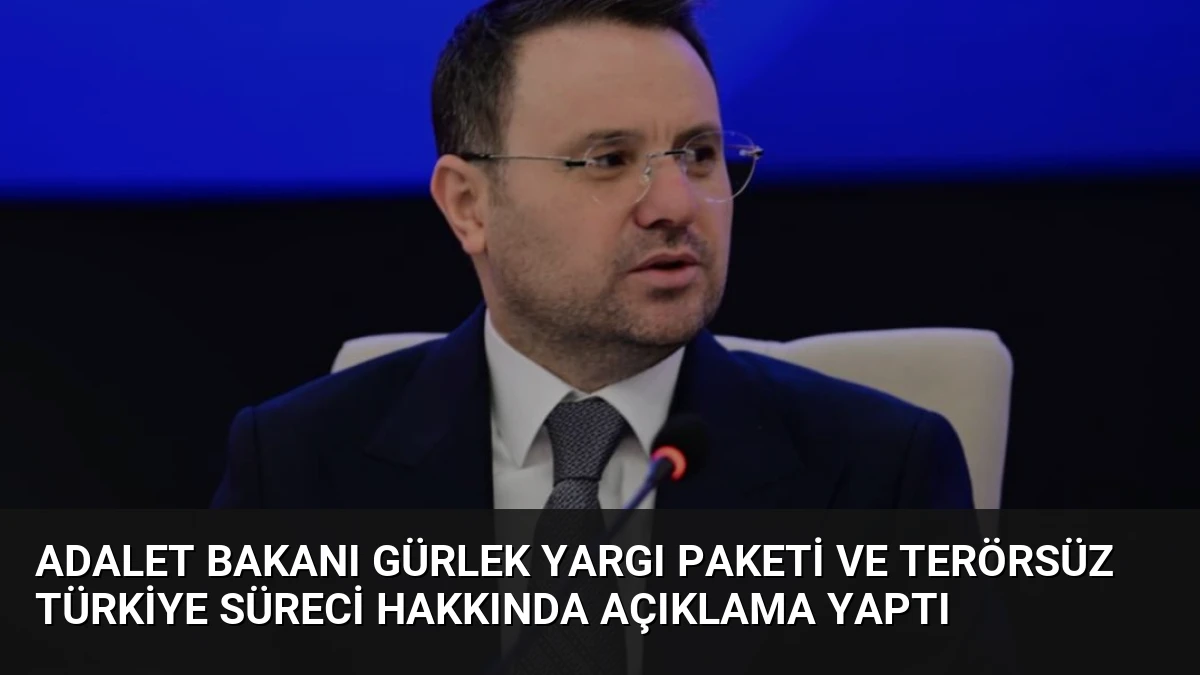 Adalet Bakanı Gürlek Yargı Paketi ve Terörsüz Türkiye Süreci Hakkında Açıklama Yaptı