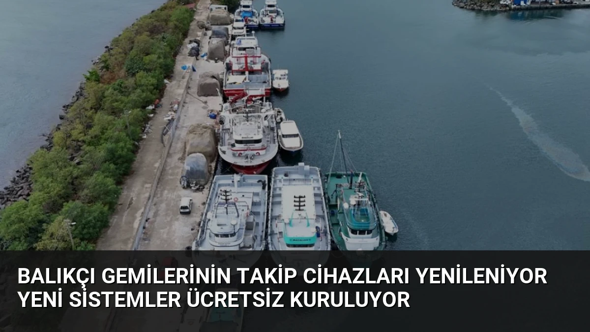 Balıkçı Gemilerinin Takip Cihazları Yenileniyor Yeni Sistemler Ücretsiz Kuruluyor