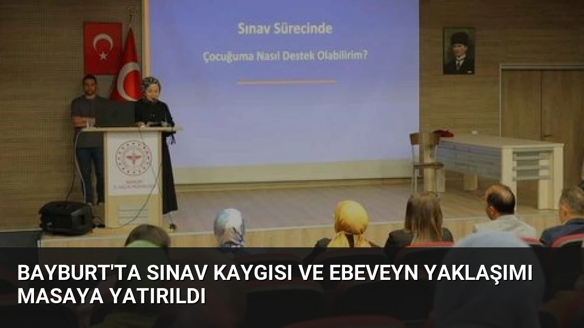 Bayburt’ta Sınav Kaygısı ve Ebeveyn Yaklaşımı Masaya Yatırıldı
