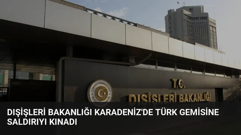 Dışişleri Bakanlığı Karadeniz’de Türk Gemisine Saldırıyı Kınadı