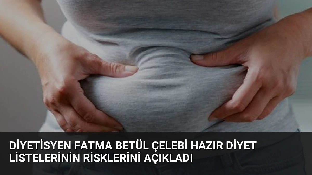 Diyetisyen Fatma Betül Çelebi Hazır Diyet Listelerinin Risklerini Açıkladı