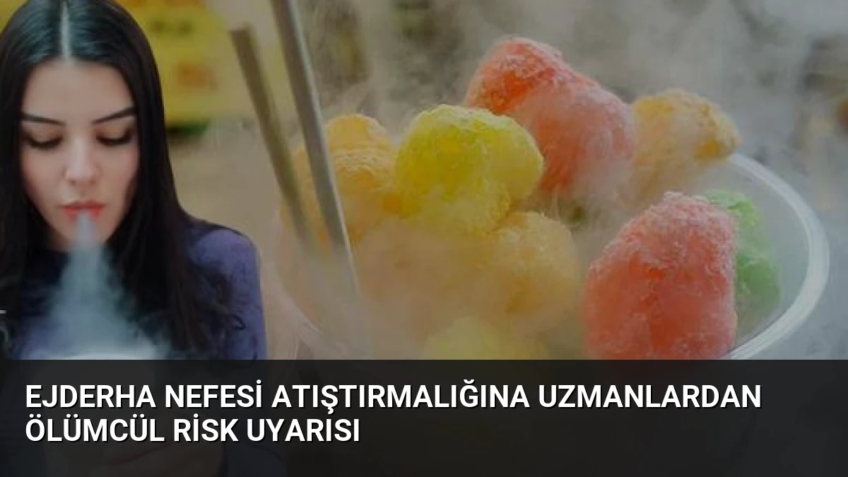 Ejderha Nefesi Atıştırmalığına Uzmanlardan Ölümcül Risk Uyarısı