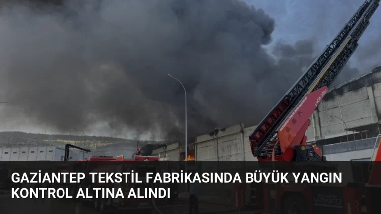 Gaziantep Tekstil Fabrikasında Büyük Yangın Kontrol Altına Alındı