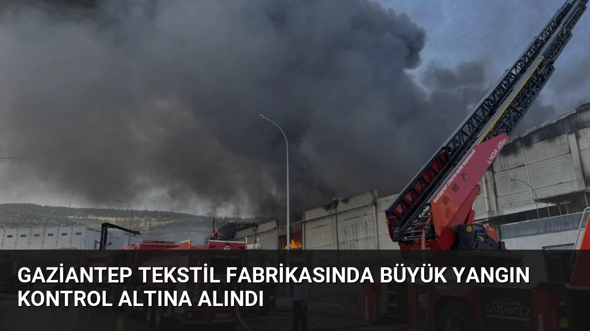 Gaziantep Tekstil Fabrikasında Büyük Yangın Kontrol Altına Alındı