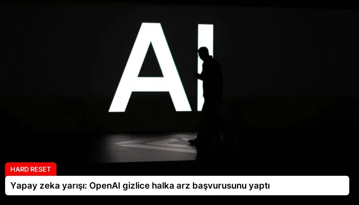 Yapay zeka yarışı: OpenAI gizlice halka arz başvurusunu yaptı