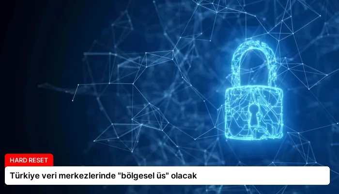 Türkiye veri merkezlerinde “bölgesel üs” olacak