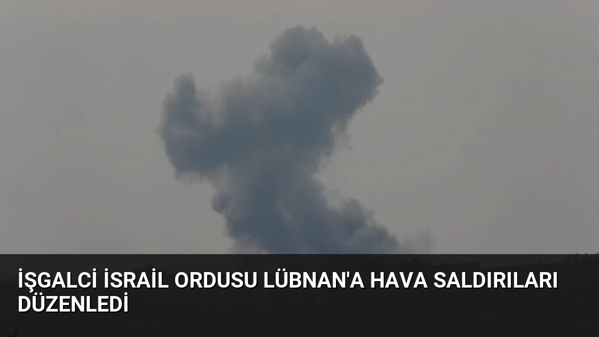 İşgalci İsrail Ordusu Lübnan’a Hava Saldırıları Düzenledi