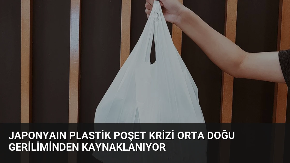Japonyaın Plastik Poşet Krizi Orta Doğu Geriliminden Kaynaklanıyor