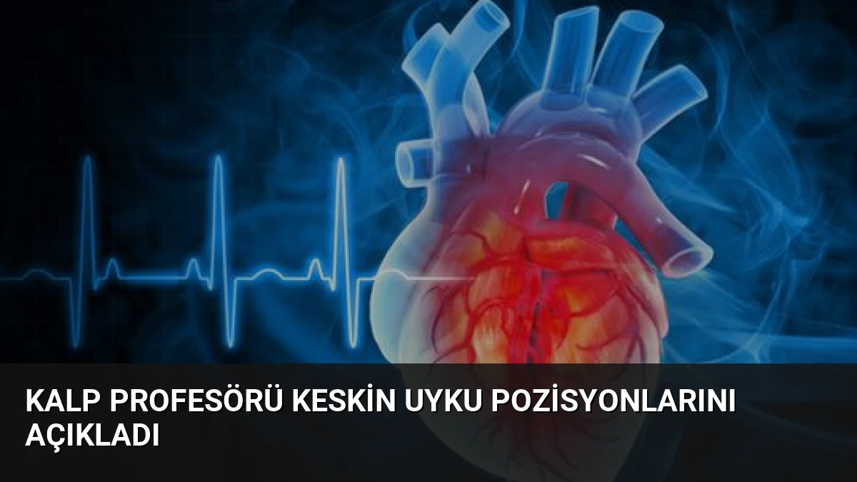 Kalp Profesörü Keskin Uyku Pozisyonlarını Açıkladı