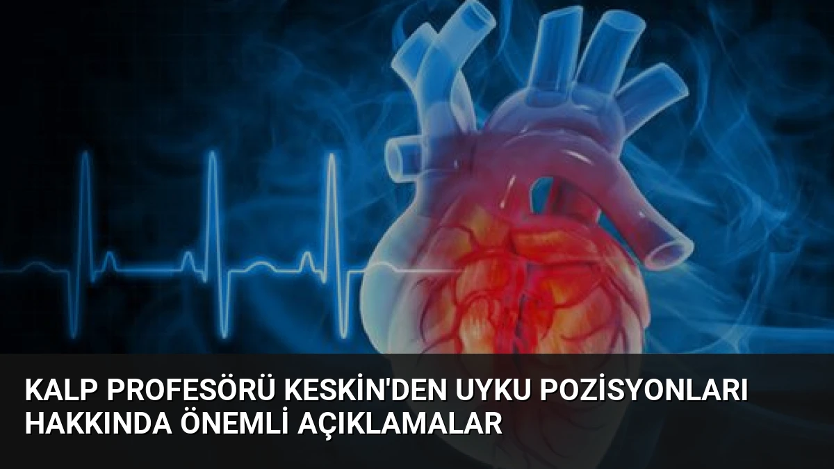 Kalp Profesörü Keskin’den Uyku Pozisyonları Hakkında Önemli Açıklamalar