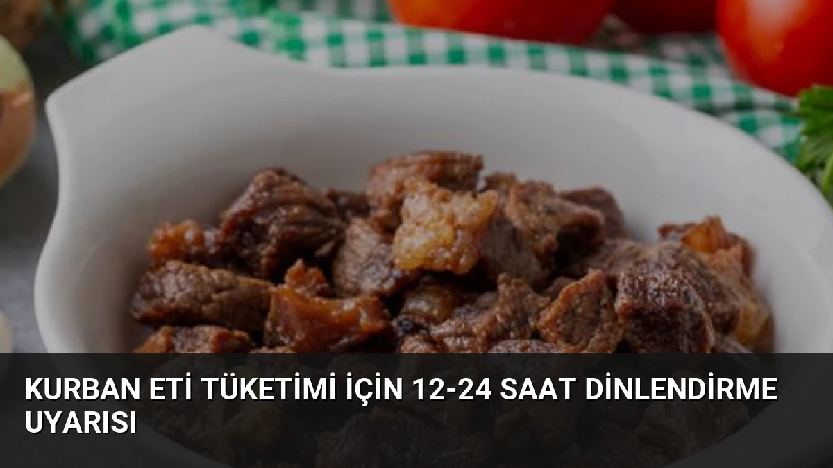 Kurban Eti Tüketimi İçin 12-24 Saat Dinlendirme Uyarısı