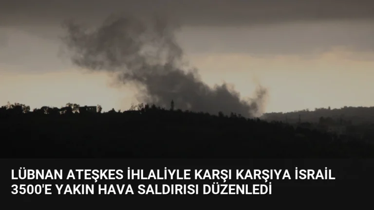 Lübnan Ateşkes İhlaliyle Karşı Karşıya İsrail 3500’e Yakın Hava Saldırısı Düzenledi