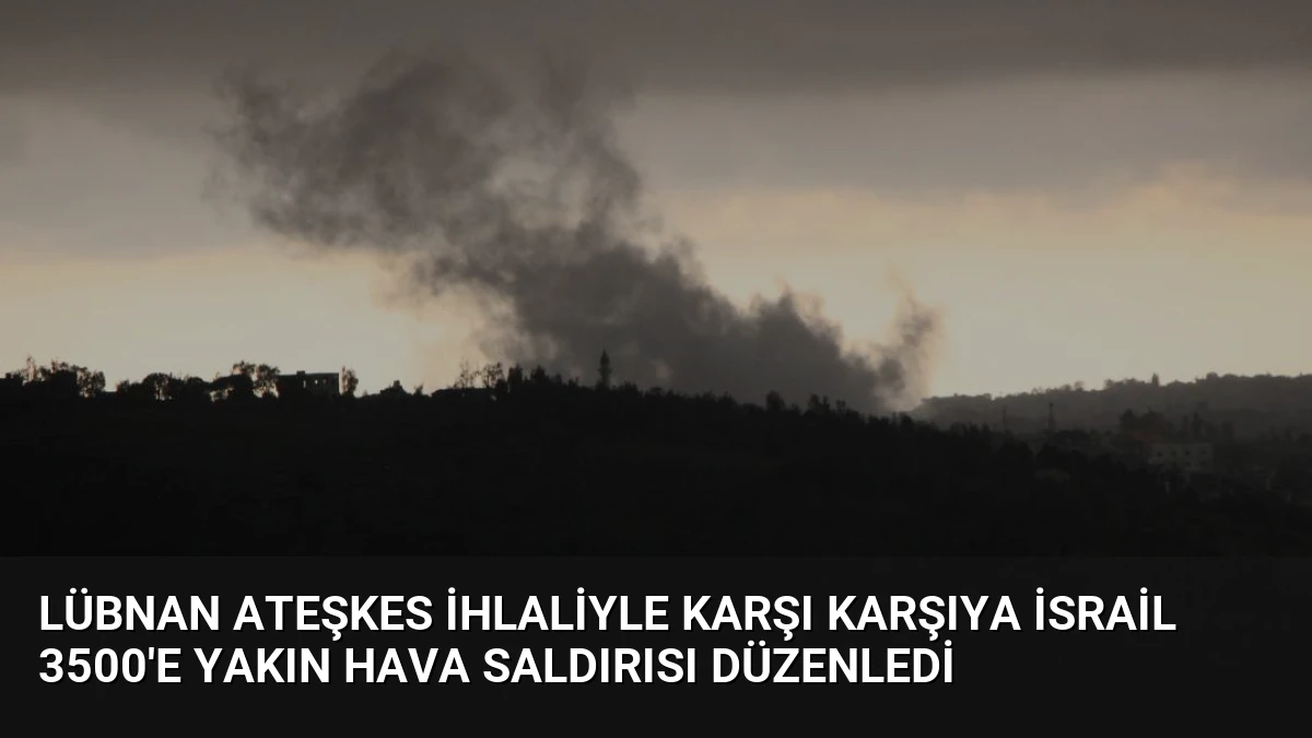 Lübnan Ateşkes İhlaliyle Karşı Karşıya İsrail 3500’e Yakın Hava Saldırısı Düzenledi