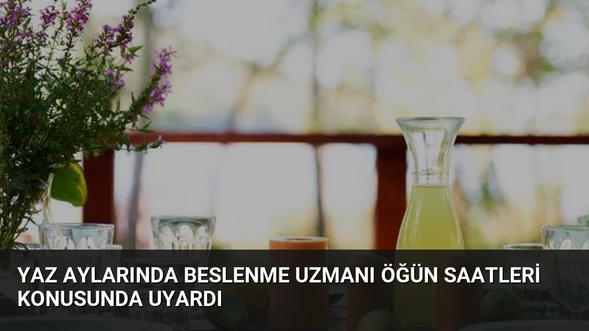 Yaz Aylarında Beslenme Uzmanı Öğün Saatleri Konusunda Uyardı