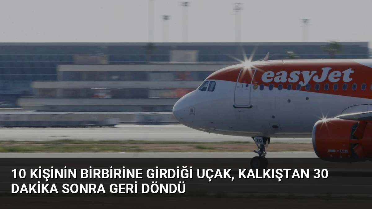 10 kişinin birbirine girdiği uçak, kalkıştan 30 dakika sonra geri döndü